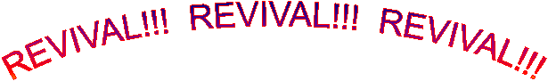 REVIVAL!!!  REVIVAL!!!  REVIVAL!!!