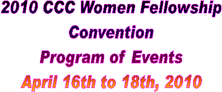 2009 CCC Women Fellowship
Convention
Program of Events
April 17th to 19th, 2009