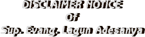 DISCLAIMER NOTICE
Of
Sup. Evang. Lagun Adesanya