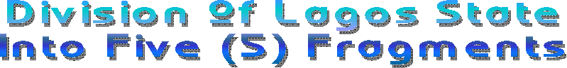 Division Of Lagos State
Into Five (5) Fragments