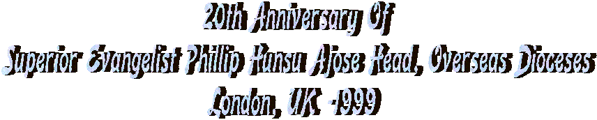 20th Anniversary Of
Superior Evangelist Phillip Hunsu Ajose Head, Overseas Dioceses
London, UK -1999 