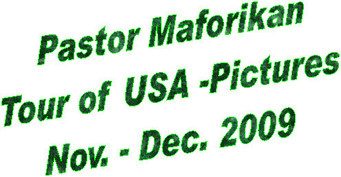 Pastor Maforikan
Tour of USA -Pictures
Nov. - Dec. 2009